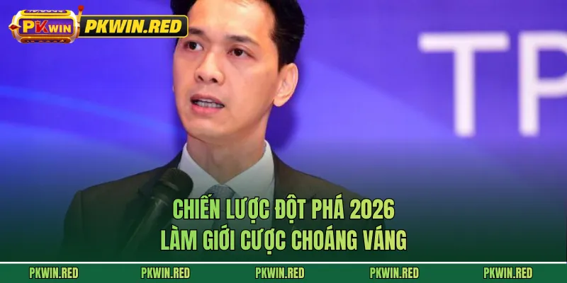 Chiến lược đột phá 2026 làm giới cược choáng váng