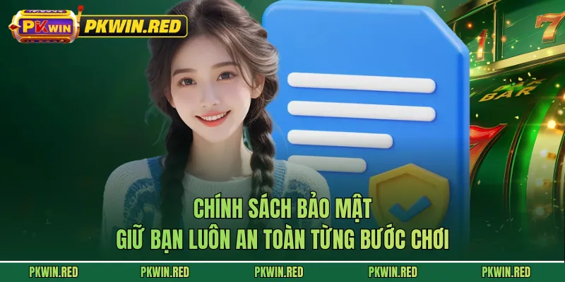 Chính Sách Bảo Mật - Giữ Bạn Luôn An Toàn Từng Bước Chơi