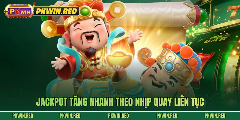 Jackpot tăng nhanh theo nhịp quay liên tục