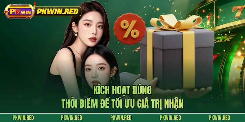 Kích hoạt đúng thời điểm để tối ưu giá trị nhận