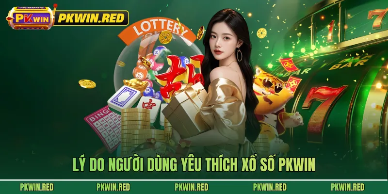 Lý do người dùng yêu thích xổ số PKWIN