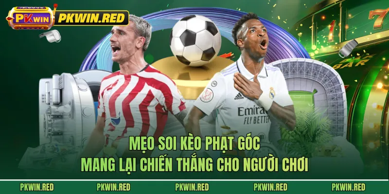 Mẹo Soi Kèo Phạt Góc Mang Lại Chiến Thắng Cho Người Chơi