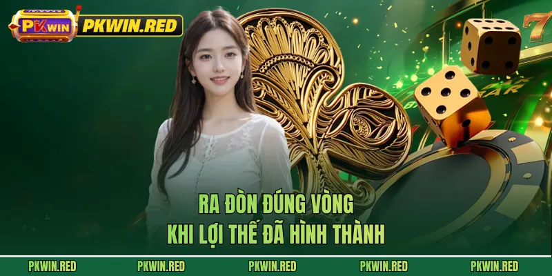 Ra đòn đúng vòng khi lợi thế đã hình thành