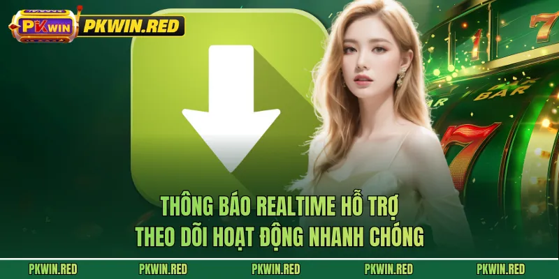 Thông báo realtime hỗ trợ theo dõi hoạt động nhanh chóng
