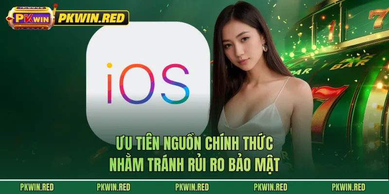 Ưu tiên nguồn chính thức nhằm tránh rủi ro bảo mật